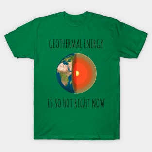 GEOTHERMAL ENERGY IS SO HOT RIGHT NOW T-Shirt